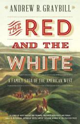 The Red and the White: A Family Saga of the American West by Andrew R. Graybill Paperback Book