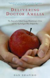 Delivering Doctor Amelia: The Story of a Gifted Young Obstetrician's Error and the Psychologist Who Helped Her by Dan Shapiro Paperback Book