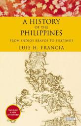 History of the Philippines: From Indios Bravos to Filipinos by Luis H. Francia Paperback Book