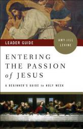 Entering the Passion of Jesus Leader Guide: A Beginner's Guide to Holy Week by Amy-Jill Levine Paperback Book