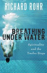 Breathing Under Water: Spirituality and the Twelve Steps by Richard Rohr Paperback Book