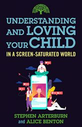 Understanding and Loving Your Child in a Screen-Saturated World (Understanding and Loving Series) by Stephen Arterburn Paperback Book