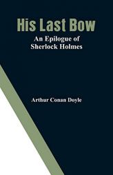 His Last Bow: An Epilogue of Sherlock Holmes by Arthur Conan Doyle Paperback Book