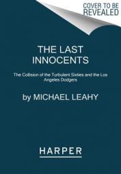 The Last Innocents: The Collision of the Turbulent Sixties and the Los Angeles Dodgers by Michael Leahy Paperback Book