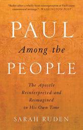 Paul Among the People: The Apostle Reinterpreted and Reimagined in His Own Time by Sarah Ruden Paperback Book