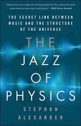 The Jazz of Physics: The Secret Link Between Music and the Structure of the Universe by Stephon Alexander Paperback Book