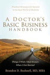 A Doctor's Basic Business Handbook: Things I Wish I Had Known When I Got Started by Dr Brandon Dubose Bushnell MD/Mba Paperback Book