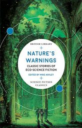 Nature's Warnings: Classic Stories of Eco-Science Fiction (British Library Science Fiction Classics) by Mike Ashley Paperback Book