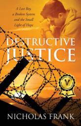 Destructive Justice: A Lost Boy, a Broken System and the Small Light of Hope by Nicholas Frank Paperback Book