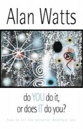 Do You Do It, or Does It Do You?: how to let the universe meditate you by Alan Watts Paperback Book