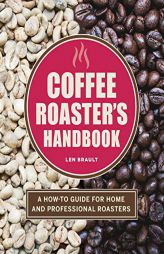 The Coffee Roaster's Handbook: A How-To Guide for Home and Professional Roasters by Len Brault Paperback Book