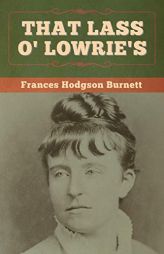 That Lass O' Lowrie's by Frances Hodgson Burnett Paperback Book