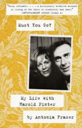 Must You Go?: My LIfe With Harold Pinter by Antonia Fraser Paperback Book