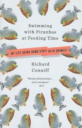 Swimming with Piranhas at Feeding Time: My Life Doing DUMB STUFF with Animals by Richard Conniff Paperback Book