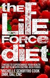 The Life Force Diet: Supercharge Your Health and Stay Slim with Enzyme-Rich Foods by Michelle Schoffro Cook Paperback Book