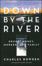 Down by the River: Drugs, Money, Murder, and Family by Charles Bowden Paperback Book