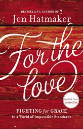 For the Love: Fighting for Grace in a World of Impossible Standards by Jen Hatmaker Paperback Book