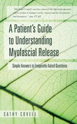 A Patient's Guide to Understanding Myofascial Release: Simple Answers to Frequently Asked Questions by Cathy Covell Paperback Book