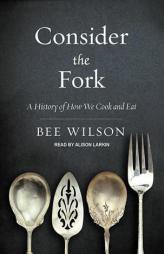 Consider the Fork: A History of How We Cook and Eat by Bee Wilson Paperback Book