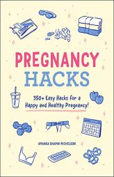 Pregnancy Hacks: 350+ Easy Hacks for a Happy and Healthy Pregnancy! by Amanda Shapin Michelson Paperback Book