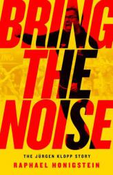 Bring the Noise: The Jürgen Klopp Story by Raphael Honigstein Paperback Book