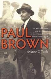 Paul Brown: The Rise and Fall and Rise Again of Football's Most Innovative Coach by Andrew O'Toole Paperback Book