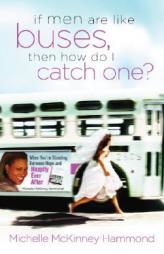 If Men Are Like Buses, Then How Do I Catch One?: When You're Standing Between Hope and Happily Ever After by Michelle McKinney Hammond Paperback Book