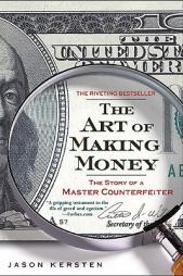 The Art of Making Money: The Story of a Master Counterfeiter by Jason Kersten Paperback Book