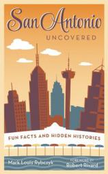 San Antonio Uncovered: Quirky and Amazing Facts about the Alamo City by Mark Rybczyk Paperback Book