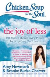 Chicken Soup for the Soul: The Joy of Less: 101 Stories about Having More by Simplifying Our Lives by Amy Newmark Paperback Book