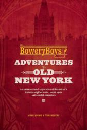 The Bowery Boys: Adventures in Old New York: An Unconventional Exploration of Manhattan's Historic Neighborhoods, Secret Spots and Colorful Characters by Greg Young Paperback Book