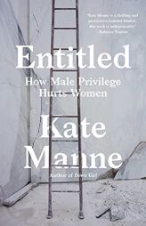 Entitled: How Male Privilege Hurts Women by Kate Manne Paperback Book