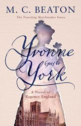Yvonne Goes to York: A Novel of Regency England (The Traveling Matchmaker Series, Book 6) by M. C. Beaton Paperback Book