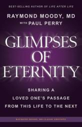 Glimpses of Eternity: Sharing a Loved One's Passage From This Life to the Next by Raymond a. Moody MD Paperback Book