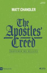 The Apostles' Creed - Bible Study Book: Together We Believe by Matt Chandler Paperback Book