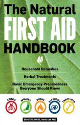 The Natural First Aid Handbook: Household Remedies, Herbal Treatments, and Basic Emergency Preparedness Everyone Should Know by Brigitte Mars Paperback Book