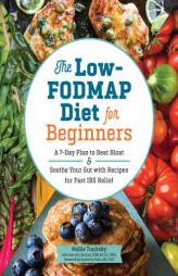 The Low-FODMAP Diet for Beginners: A 7-Day Plan to Beat Bloat and Soothe Your Gut with Recipes for Fast IBS Relief by Mollie Tunitsky Paperback Book