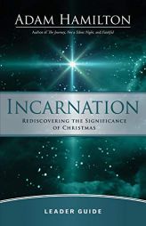 Incarnation Leader Guide: Rediscovering the Significance of Christmas by Adam Hamilton Paperback Book