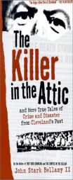 The Killer in the Attic: And More True Tales of Crime and Disaster from Cleveland's Past (Ohio) by John Stark Bellamy Paperback Book