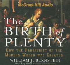 The Birth of Plenty: How the Modern World of Prosperity was Launched by William Bernstein Paperback Book