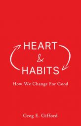 Heart & Habits: How We Change for Good by Greg Gifford Paperback Book