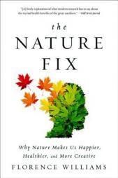 The Nature Fix: Why Nature Makes Us Happier, Healthier, and More Creative by Florence Williams Paperback Book