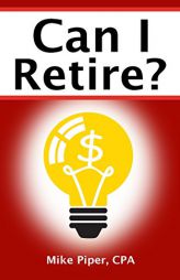 Can I Retire?: How Much Money You Need to Retire and How to Manage Your Retirement Savings, Explained in 100 Pages or Less by Mike Piper Paperback Book
