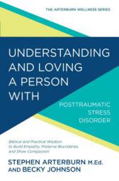 Understanding and Loving a Person with Posttraumatic Stress Disorder: Biblical and Practical Wisdom to Build Empathy, Preserve Boundaries, and Show Co by Stephen Arterburn Paperback Book