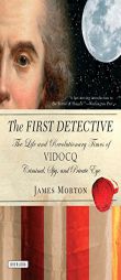 The First Detective: The Life and Revolutionary Times of Vidocq: Criminal, Spy, and Private Eye by James Morton Paperback Book