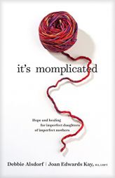 It's Momplicated: Hope and Healing for Imperfect Daughters of Imperfect Mothers by Debbie Alsdorf Paperback Book