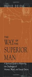 The Way Of The Superior Man: A Spiritual Guide to Mastering the Challenges of Woman, Work, and Sexual Desire by David Deida Paperback Book