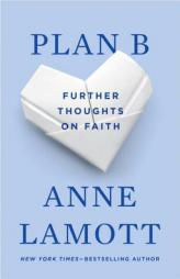 Plan B: Further Thoughts on Faith by Anne Lamott Paperback Book