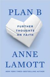 Plan B: Further Thoughts on Faith by Anne Lamott Paperback Book