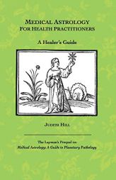 Medical Astrology for Health Practitioners: A Healer's Guide by Judith a. Hill Paperback Book